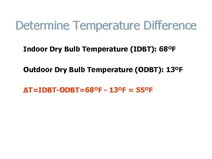 Determine Temperature Difference Indoor Dry Bulb Temperature (IDBT): 68ºF Outdoor Dry Bulb Temperature (ODBT):