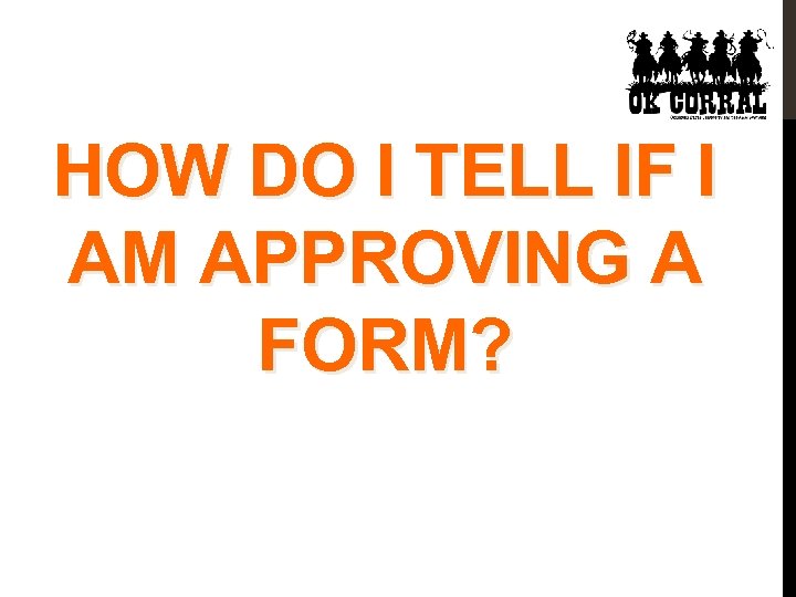 HOW DO I TELL IF I AM APPROVING A FORM? 