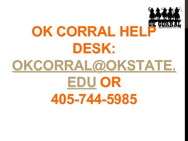 OK CORRAL HELP DESK: OKCORRAL@OKSTATE. EDU OR 405 -744 -5985 
