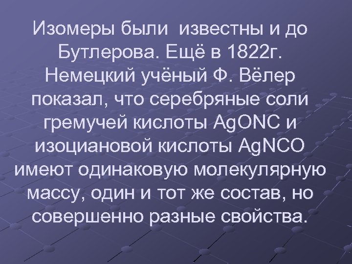 Изомеры были известны и до Бутлерова. Ещё в 1822 г. Немецкий учёный Ф. Вёлер