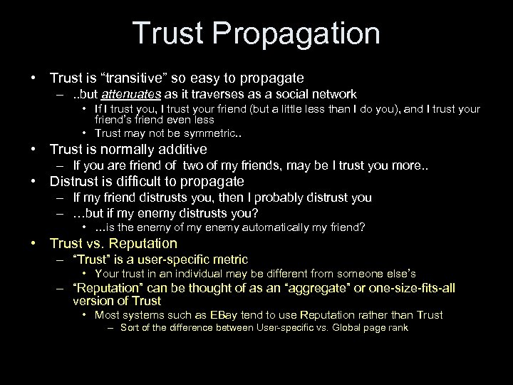 Trust Propagation • Trust is “transitive” so easy to propagate –. . but attenuates