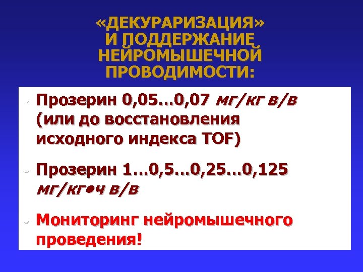  «ДЕКУРАРИЗАЦИЯ» И ПОДДЕРЖАНИЕ НЕЙРОМЫШЕЧНОЙ ПРОВОДИМОСТИ: • Прозерин 0, 05… 0, 07 мг/кг в/в