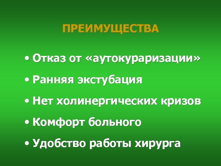 ПРЕИМУЩЕСТВА • Отказ от «аутокураризации» • Ранняя экстубация • Нет холинергических кризов • Комфорт