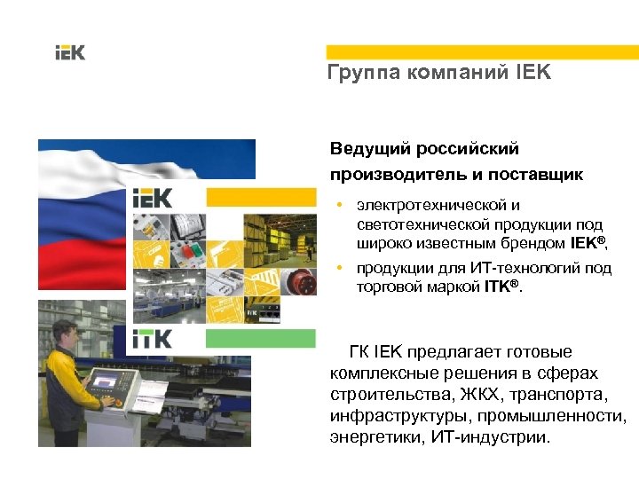Группа компаний IEK Ведущий российский производитель и поставщик • электротехнической и светотехнической продукции под