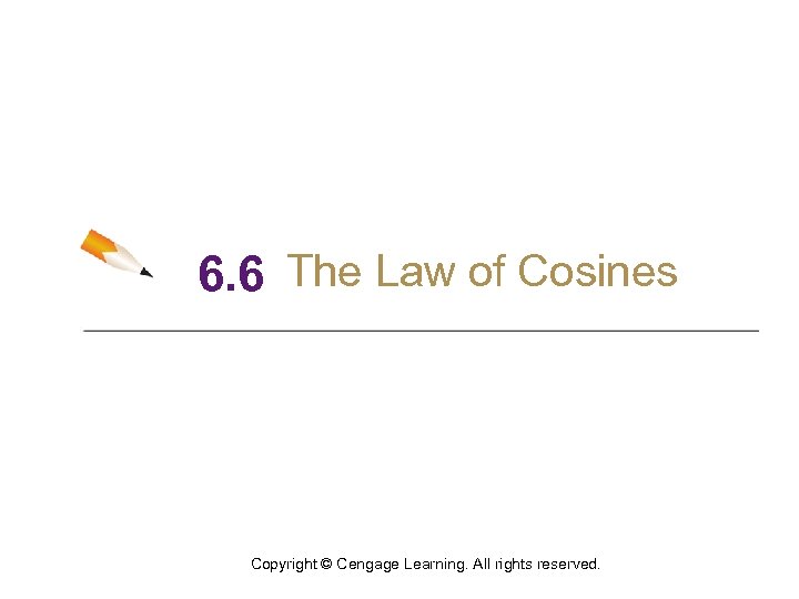 6. 6 The Law of Cosines Copyright © Cengage Learning. All rights reserved. 