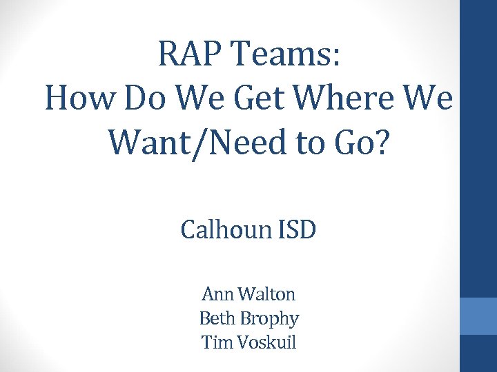 RAP Teams: How Do We Get Where We Want/Need to Go? Calhoun ISD Ann