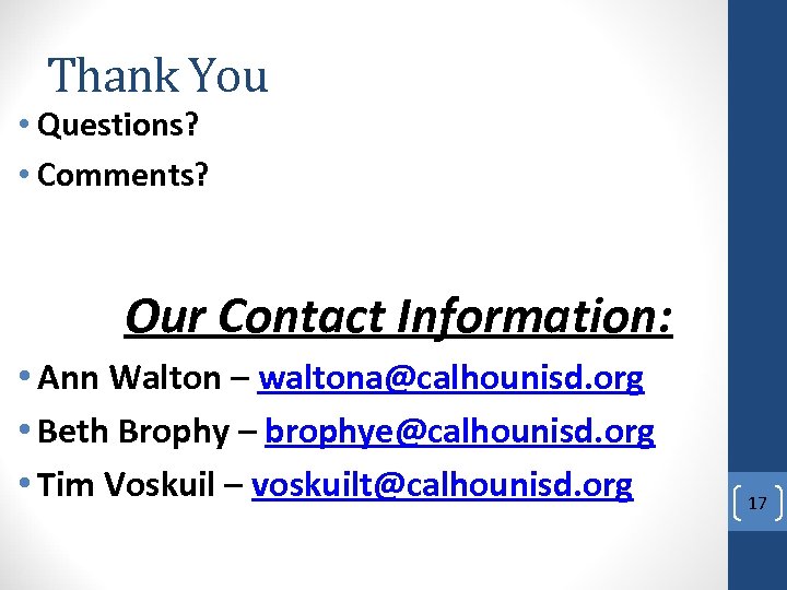 Thank You • Questions? • Comments? Our Contact Information: • Ann Walton – waltona@calhounisd.