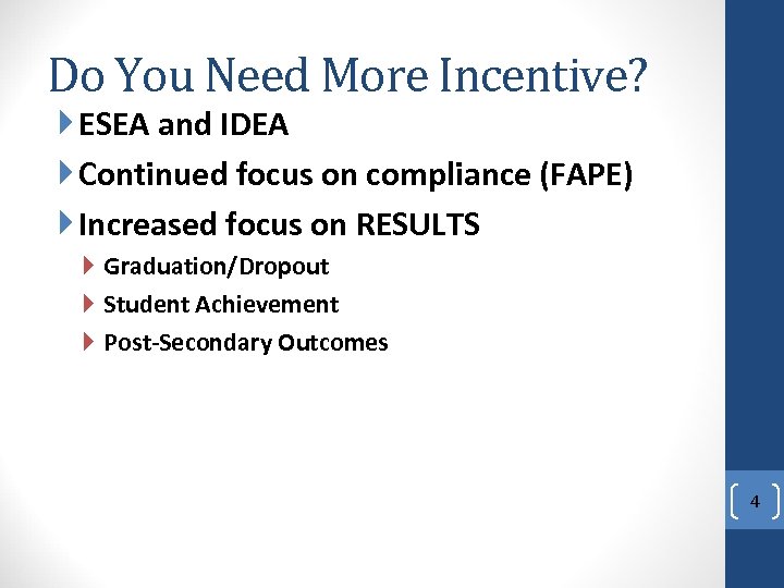 Do You Need More Incentive? ESEA and IDEA Continued focus on compliance (FAPE) Increased