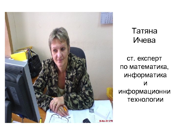 Татяна Ичева ст. експерт по математика, информатика и информационни технологии 