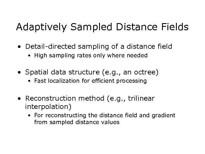Adaptively Sampled Distance Fields • Detail-directed sampling of a distance field • High sampling