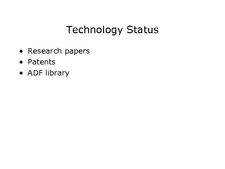 Technology Status • Research papers • Patents • ADF library 