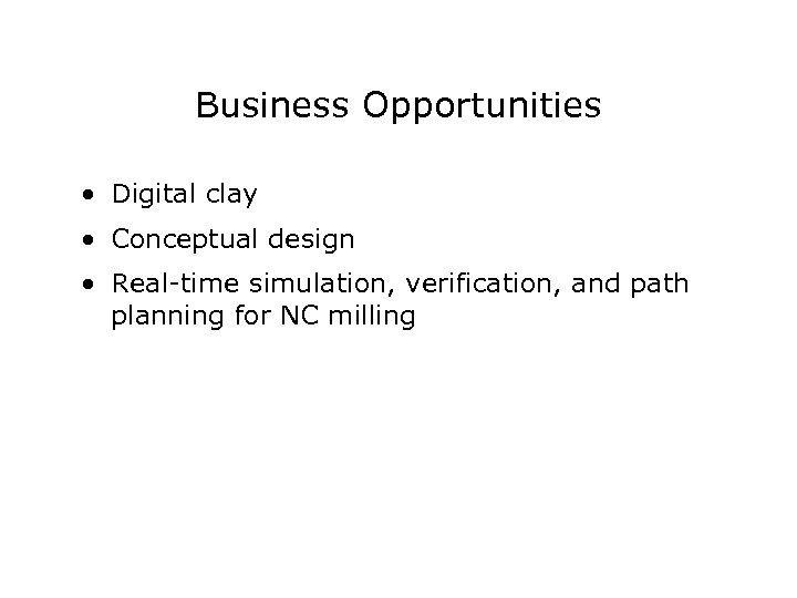 Business Opportunities • Digital clay • Conceptual design • Real-time simulation, verification, and path