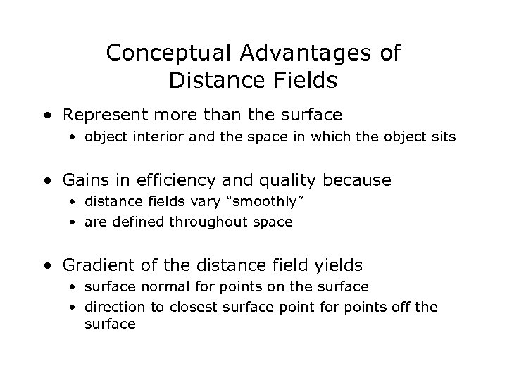Conceptual Advantages of Distance Fields • Represent more than the surface • object interior