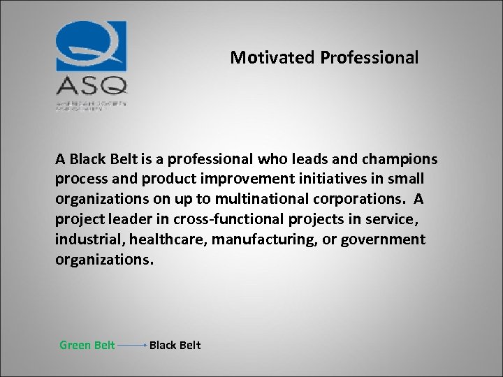 Motivated Professional A Black Belt is a professional who leads and champions process and
