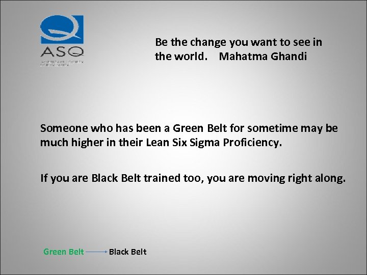 Be the change you want to see in the world. Mahatma Ghandi Someone who