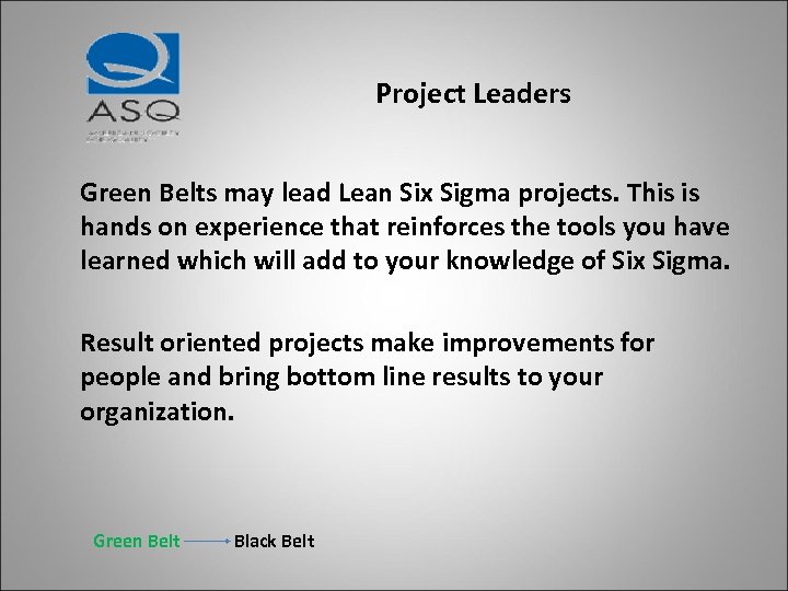 Project Leaders Green Belts may lead Lean Six Sigma projects. This is hands on