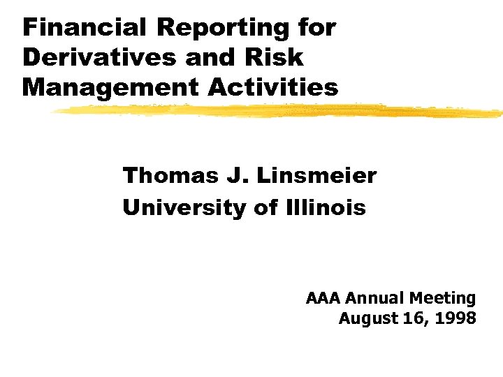 Financial Reporting for Derivatives and Risk Management Activities Thomas J. Linsmeier University of Illinois