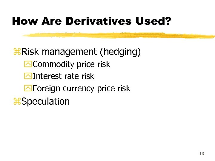 How Are Derivatives Used? z. Risk management (hedging) y. Commodity price risk y. Interest