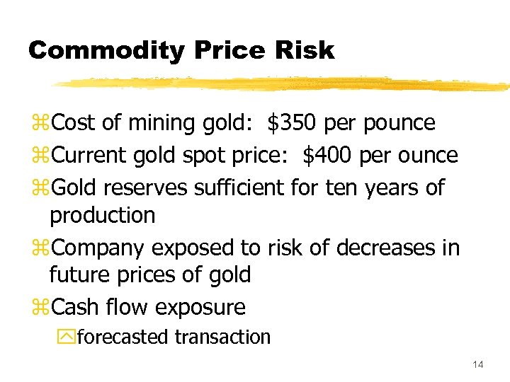 Commodity Price Risk z. Cost of mining gold: $350 per pounce z. Current gold