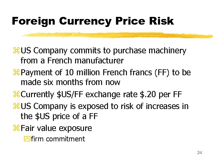 Foreign Currency Price Risk z US Company commits to purchase machinery from a French