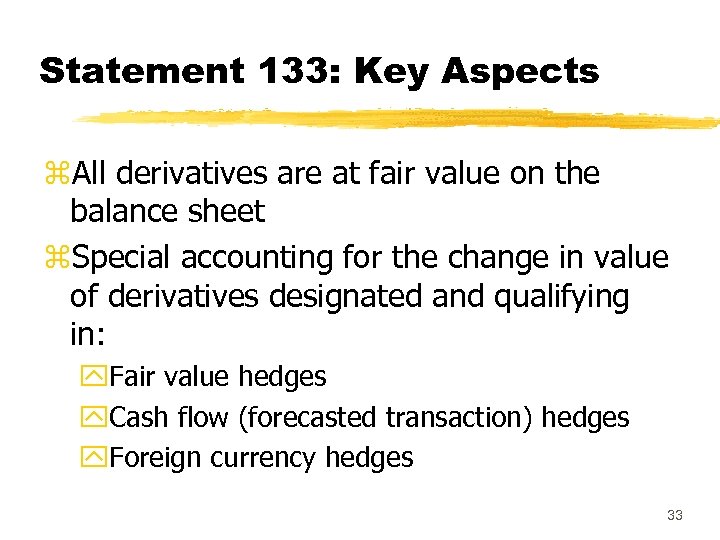 Statement 133: Key Aspects z. All derivatives are at fair value on the balance