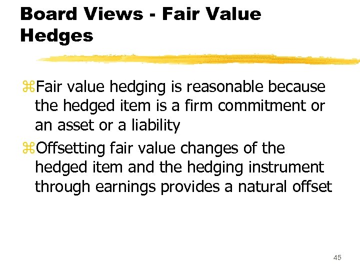 Board Views - Fair Value Hedges z. Fair value hedging is reasonable because the