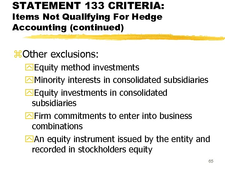 STATEMENT 133 CRITERIA: Items Not Qualifying For Hedge Accounting (continued) z. Other exclusions: y.