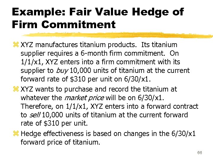 Example: Fair Value Hedge of Firm Commitment z XYZ manufactures titanium products. Its titanium