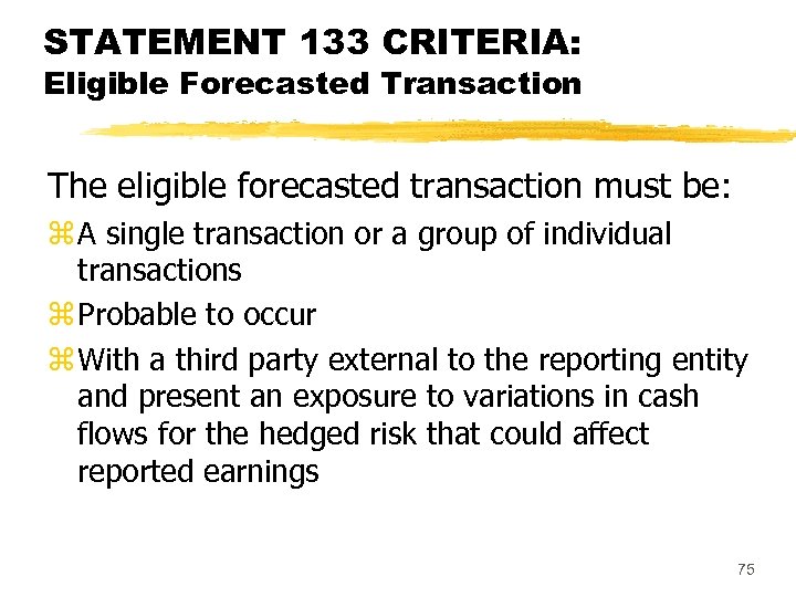 STATEMENT 133 CRITERIA: Eligible Forecasted Transaction The eligible forecasted transaction must be: z A