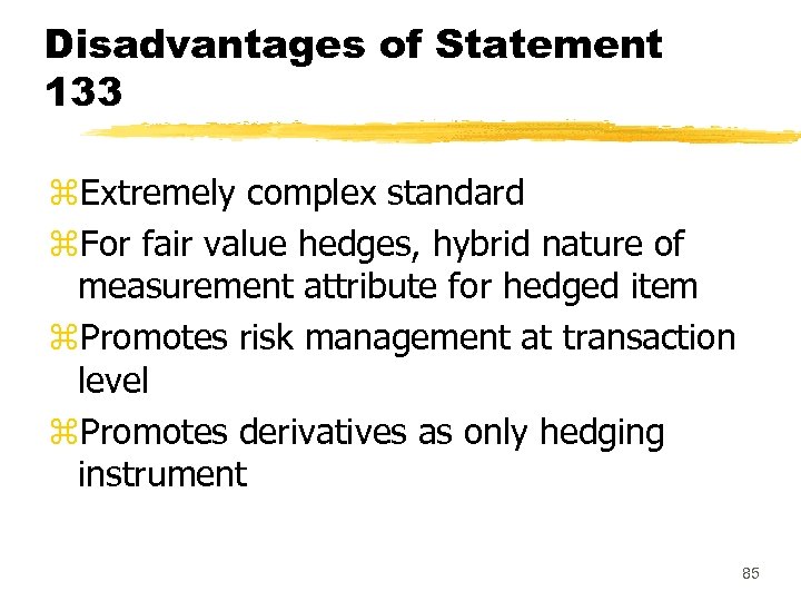 Disadvantages of Statement 133 z. Extremely complex standard z. For fair value hedges, hybrid