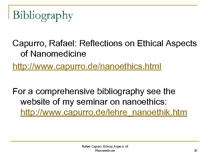 Bibliography Capurro, Rafael: Reflections on Ethical Aspects of Nanomedicine http: //www. capurro. de/nanoethics. html