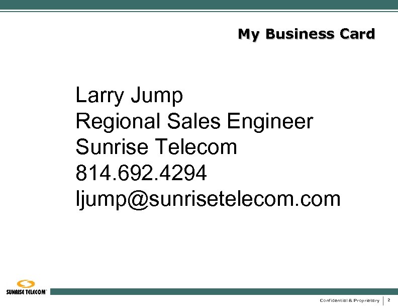 My Business Card Larry Jump Regional Sales Engineer Sunrise Telecom 814. 692. 4294 ljump@sunrisetelecom.