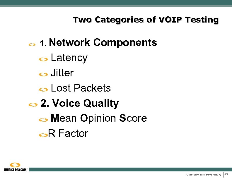 Two Categories of VOIP Testing 1. Network Components Latency Jitter Lost Packets 2. Voice