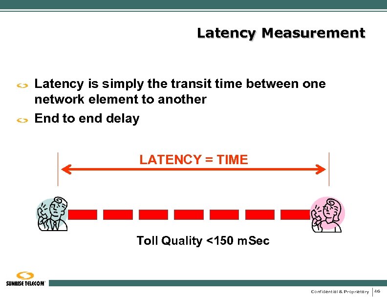 Latency Measurement Latency is simply the transit time between one network element to another