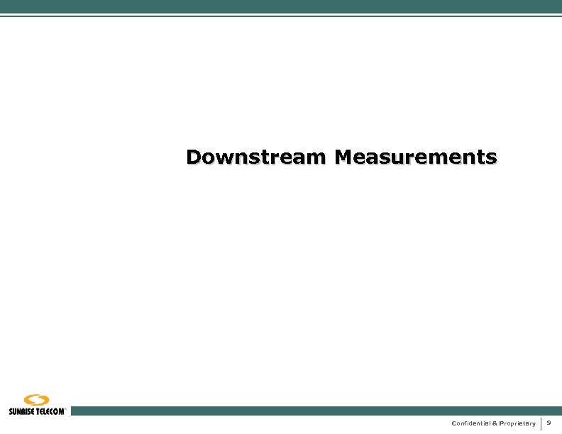 Downstream Measurements Confidential & Proprietary 9 