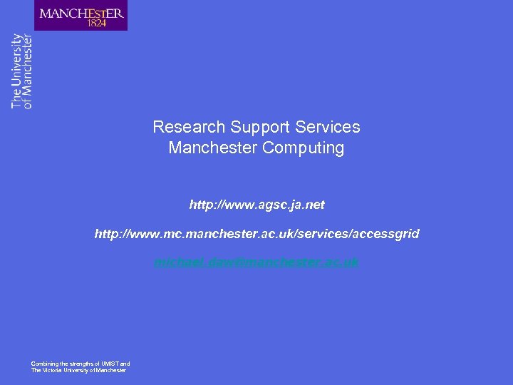 Research Support Services Manchester Computing http: //www. agsc. ja. net http: //www. mc. manchester.