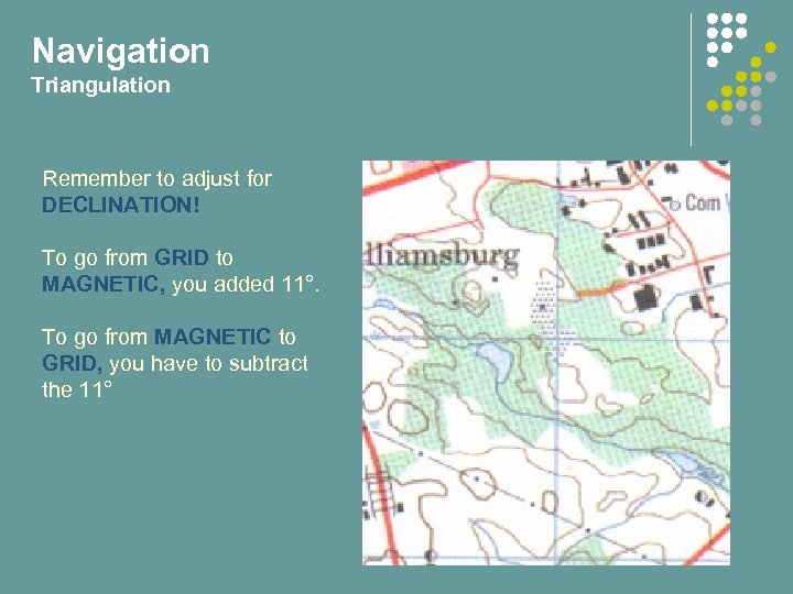 Navigation Triangulation Remember to adjust for DECLINATION! To go from GRID to MAGNETIC, you