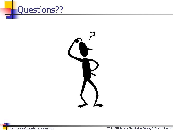 Questions? ? DMS’ 05, Banff, Canada. September 2005 Pål Halvorsen, Tom Anders Dalseng &