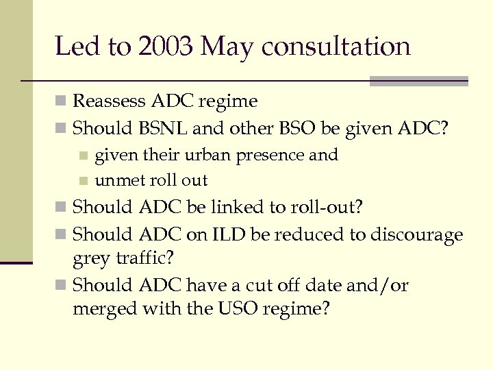 Led to 2003 May consultation n Reassess ADC regime n Should BSNL and other