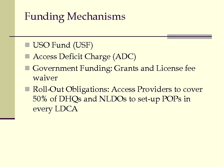 Funding Mechanisms n USO Fund (USF) n Access Deficit Charge (ADC) n Government Funding: