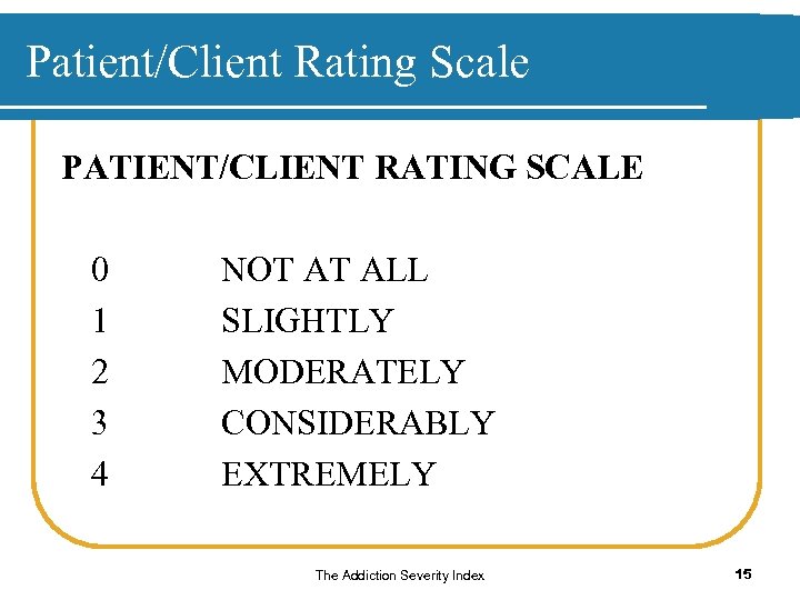 Patient/Client Rating Scale PATIENT/CLIENT RATING SCALE 0 1 2 3 4 NOT AT ALL