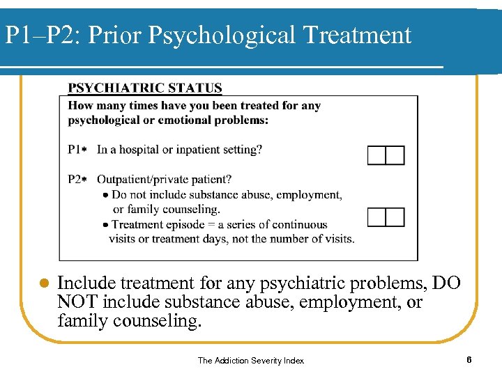 P 1–P 2: Prior Psychological Treatment l Include treatment for any psychiatric problems, DO