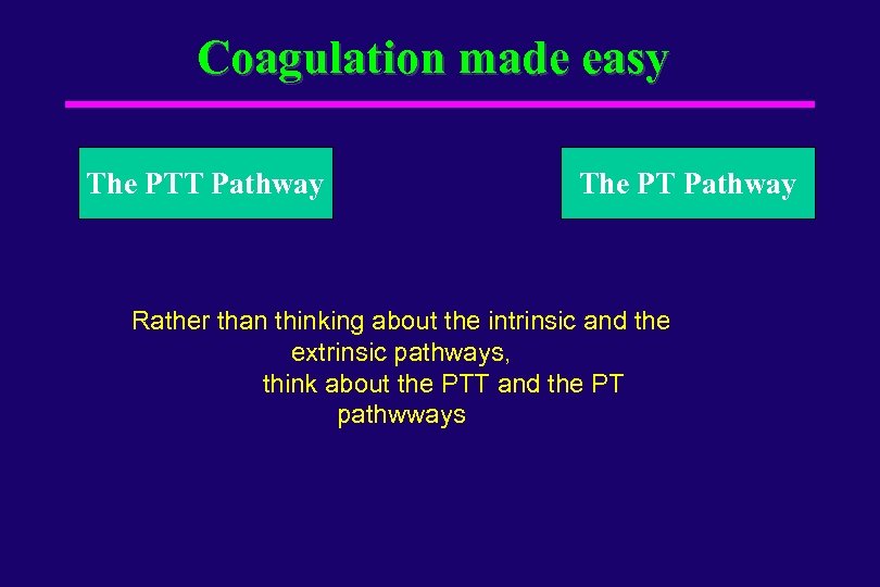 Coagulation made easy The PTT Pathway The PT Pathway Rather than thinking about the