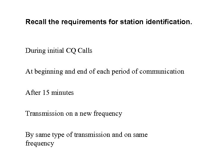 Recall the requirements for station identification. During initial CQ Calls At beginning and end
