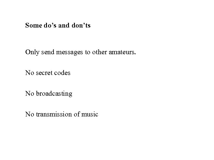 Some do’s and don’ts Only send messages to other amateurs. No secret codes No