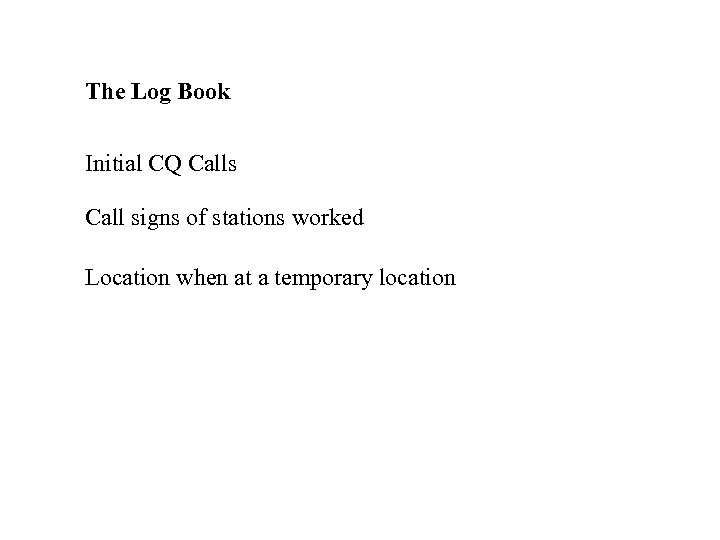The Log Book Initial CQ Calls Call signs of stations worked Location when at