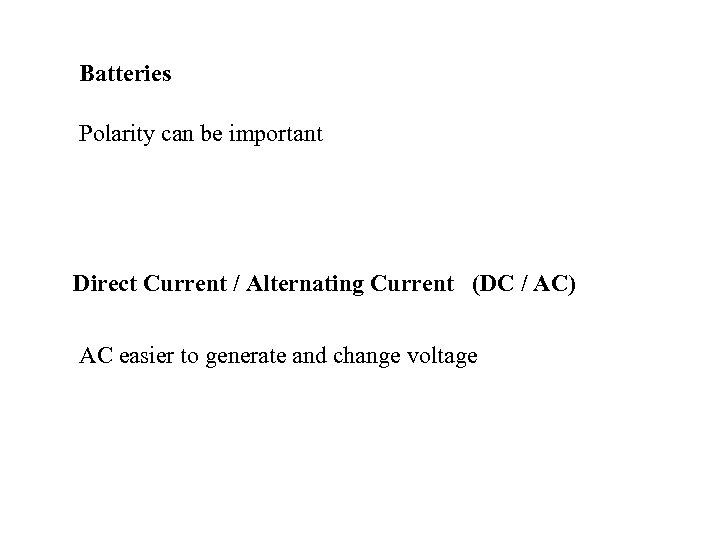Batteries Polarity can be important Direct Current / Alternating Current (DC / AC) AC