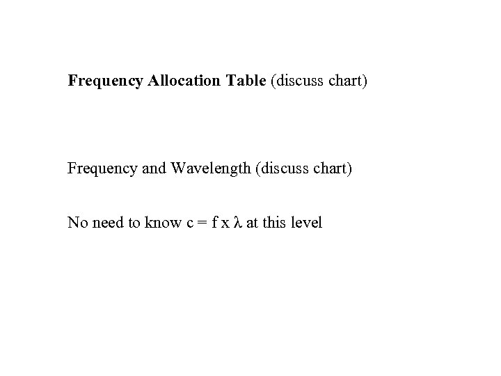 Frequency Allocation Table (discuss chart) Frequency and Wavelength (discuss chart) No need to know