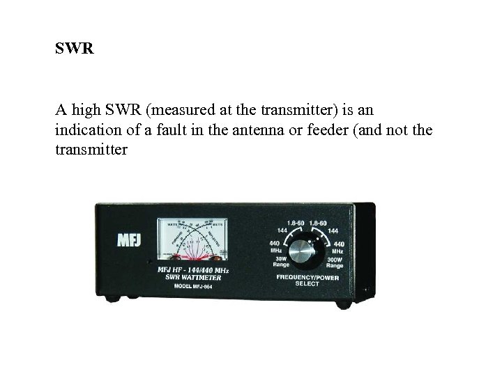 SWR A high SWR (measured at the transmitter) is an indication of a fault
