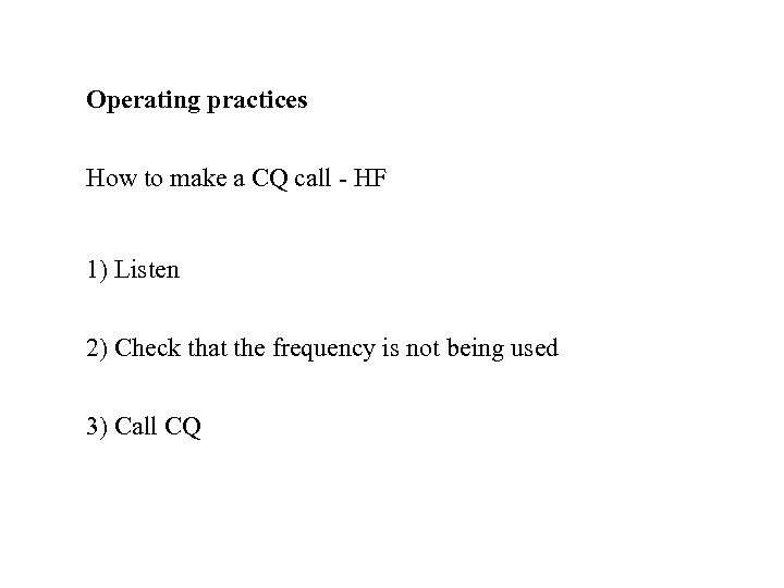 Operating practices How to make a CQ call - HF 1) Listen 2) Check
